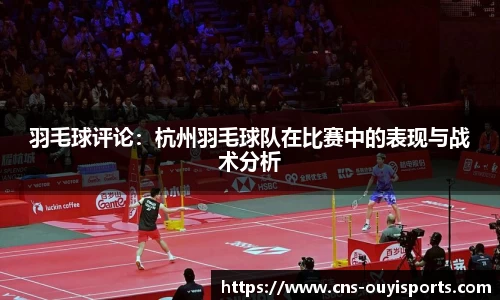 羽毛球评论：杭州羽毛球队在比赛中的表现与战术分析
